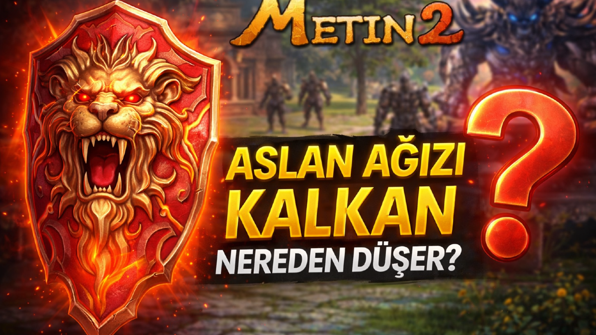 Metin2 Aslan Ağzı Kalkan Nereden Düşer? (2026 Güncel) Rehber