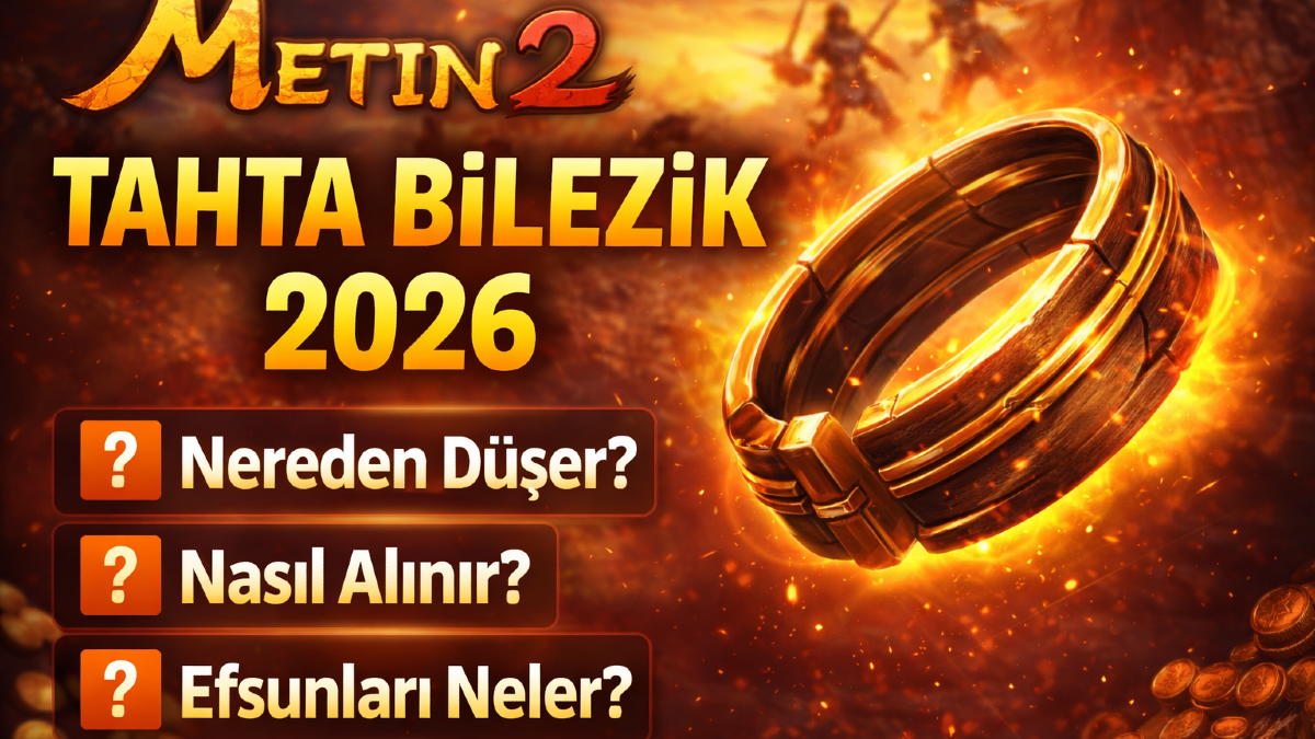 Metin2 Tahta Bilezik 2026: Nereden Düşer, Nasıl Alınır, Efsunları Neler?