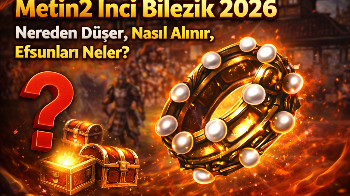 Metin2 İnci Bilezik 2026: Nereden Düşer, Nasıl Alınır, Efsunları Neler?