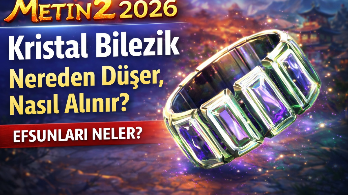 Metin2 Kristal Bilezik 2026: Nereden Düşer, Nasıl Alınır, Efsunları Neler?