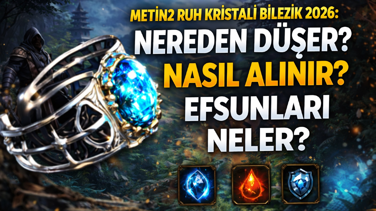 Metin2 Ruh Kristali Bilezik 2026: Nereden Düşer, Nasıl Alınır, Efsunları Neler?