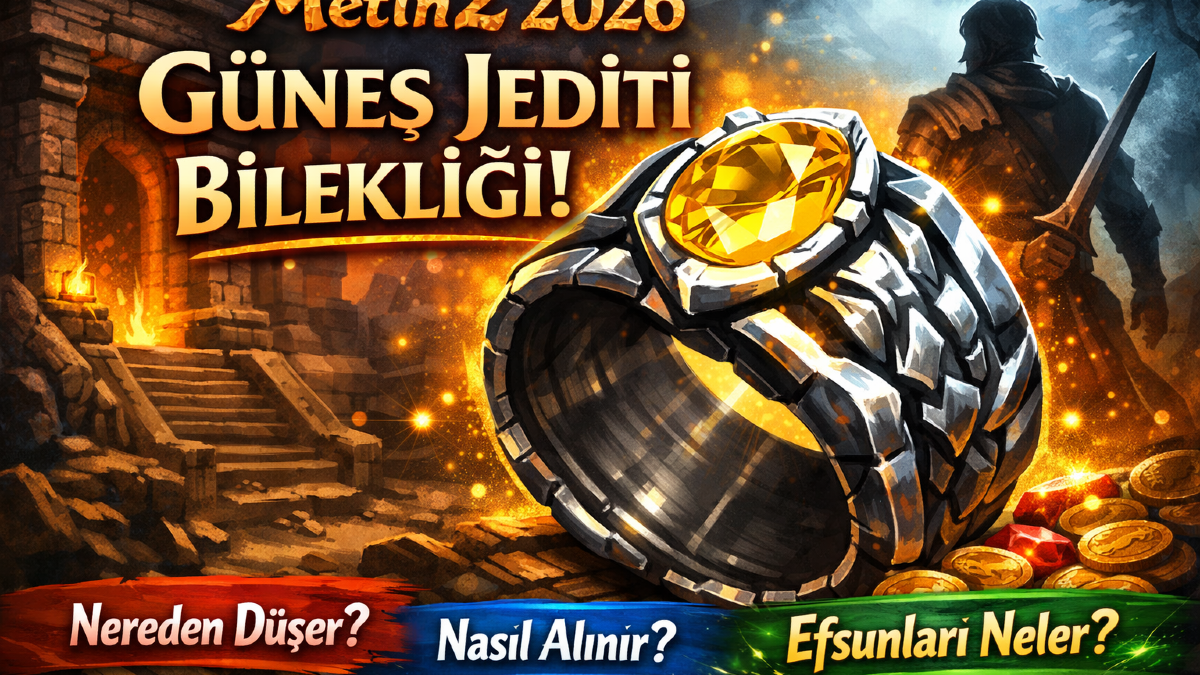 Metin2 Güneş Jediti Bilekliği 2026: Nereden Düşer, Nasıl Alınır, Efsunları Neler?